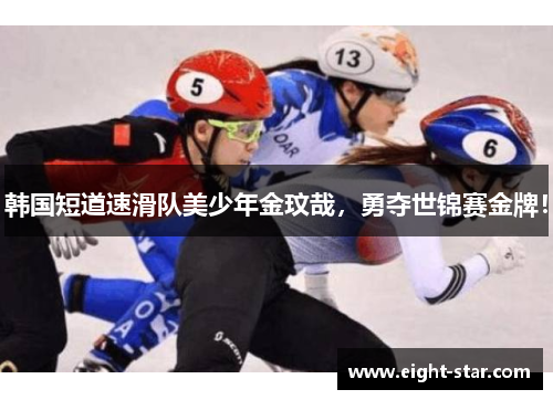 韩国短道速滑队美少年金玟哉，勇夺世锦赛金牌！